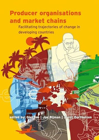 Producer organisations and market chains (Facilitating trajectories of change in developing countries) by Giel Ton, Jos Bijman, Joost Oorthuizen, 9789086860487