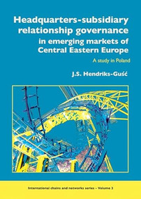 Headquarters-subsidiary relationship governance in emerging markets of Central Eastern Europe (A study in Poland) by J.S. Hendriks-Gusc, 9789086860494