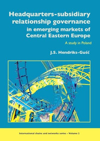 Headquarters-subsidiary relationship governance in emerging markets of Central Eastern Europe (A study in Poland) by J.S. Hendriks-Gusc, 9789086860494