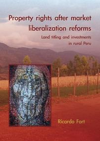 Property rights after market liberalization reforms (Land titling and investments in rural Peru) by Ricardo Fort, 9789086860579