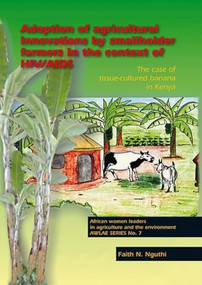 Adoption of agricultural innovations by smallholder farmers in the context of HIV/AIDS (The case of tissue-cultured banana in Kenya) by Faith N. Nguthi, 9789086860692
