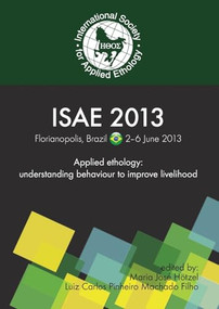 Applied Ethology: understanding behaviour to improve livelihood (Proceedings of the 47th congress of the International Society for Applied Ethology) by Maria José Hötzel, Luiz Carlos Pinheiro Machado Filho, 9789086862252