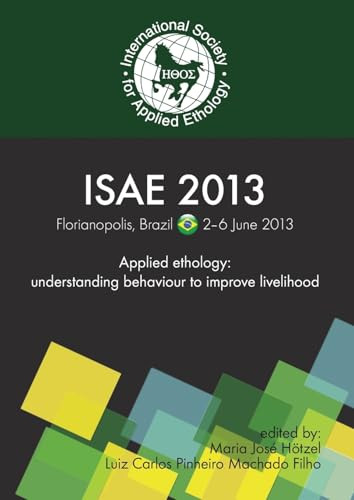 Applied Ethology: understanding behaviour to improve livelihood (Proceedings of the 47th congress of the International Society for Applied Ethology) by Maria José Hötzel, Luiz Carlos Pinheiro Machado Filho, 9789086862252