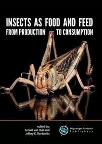 Insects as food and feed: From production to consumption by Arnold Van Huis, Jeffrey Tomberlin, 9789086862962