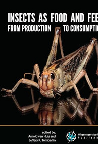 Insects as food and feed: From production to consumption by Arnold Van Huis, Jeffrey Tomberlin, 9789086862962