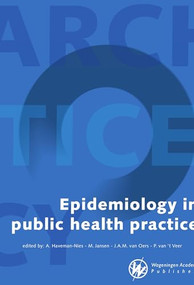 Epidemiology in public health practice by Annemien Haveman-Nies, M. Jansen, J.A.M. Van Oers, P. van 't Veer, 9789086863051
