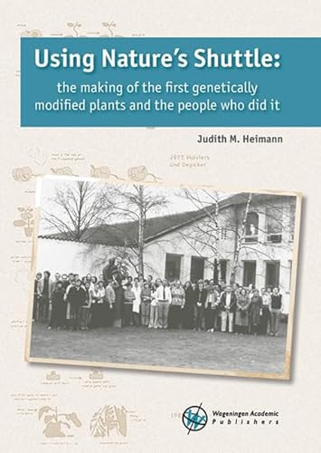 Using Nature's Shuttle (The making of the first genetically modified plants and the people who did it) by Judith M. Heimann, 9789086863303