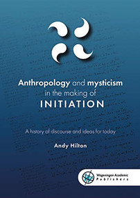 Anthropology and mysticism in the making of initiation (A history of discourse and ideas for today) by Andy Hilton, 9789086863457