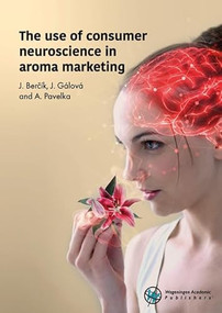 The use of consumer neuroscience in aroma marketing by J. Berčík, J. Gálová, A. Pavelka, 9789086863761