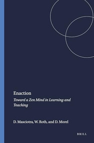 Enaction (Toward a Zen Mind in Learning and Teaching) by Domenico Masciotra, Wolff-Michael Roth, Denise Morel, 9789087900335