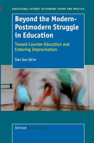 Beyond the Modern-Postmodern Struggle in Education (Toward Counter-Education and Enduring Improvisation) by Ilan Gur-Ze'ev, 9789087900717