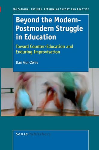 Beyond the Modern-Postmodern Struggle in Education (Toward Counter-Education and Enduring Improvisation) by Ilan Gur-Ze'ev, 9789087900717