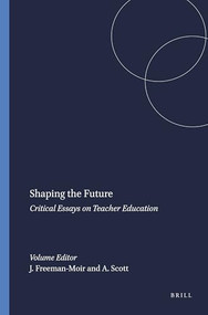 Shaping the Future (Critical Essays on Teacher Education) by John Freeman-Moir, Alan Scott, 9789087901578