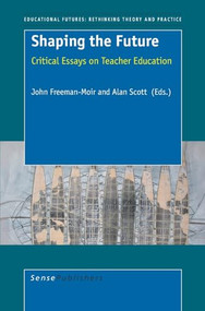 Shaping the Future (Critical Essays on Teacher Education) by John Freeman-Moir, Alan Scott, 9789087901578