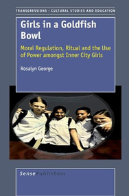 Girls in a Goldfish Bowl (Moral Regulation, Ritual and the Use of Power amongst Inner City Girls) by Rosalyn George, 9789087901851