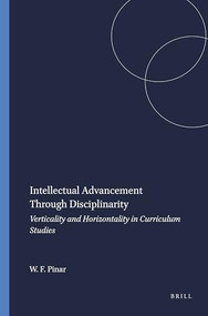 Intellectual Advancement Through Disciplinarity (Verticality and Horizontality in Curriculum Studies) by William F. Pinar, 9789087902360