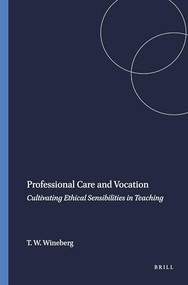 Professional Care and Vocation (Cultivating Ethical Sensibilities in Teaching) by Timothy W. Wineberg, 9789087902988