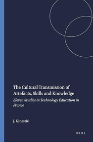 The Cultural Transmission of Artefacts, Skills and Knowledge (Eleven Studies in Technology Education in France) by Jacques Ginestié, 9789087904265