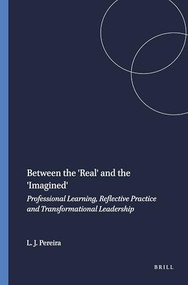 Between the 'Real' and the 'Imagined' (Professional Learning, Reflective Practice and Transformational Leadership) by Leslie James Pereira, 9789087904661