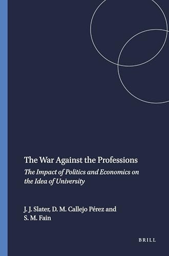 The War Against the Professions (The Impact of Politics and Economics on the Idea of University) by Judith J. Slater, David M. Callejo Pérez, Stephen M. Fain, 9789087905323