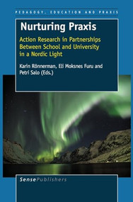 Nurturing Praxis (Action Research in Partnerships between School and University in a Nordic Light) by Karin Rönnerman, Eli Moksnes Furu, Petri Salo, 9789087905835