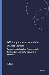 Self-Study Approaches and the Teacher-Inquirer (Instructional situations Case Analysis, Critical Autobiography, and Action Research) by Hanna Ezer, 9789087907907