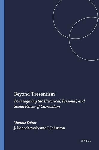 Beyond 'Presentism' (Re-imagining the Historical, Personal, and Social Places of Curriculum) by James Nahachewsky, Ingrid Johnston, 9789087909987
