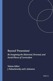 Beyond 'Presentism' (Re-imagining the Historical, Personal, and Social Places of Curriculum) by James Nahachewsky, Ingrid Johnston, 9789087909987