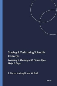 Staging & Performing Scientific Concepts (Lecturing is Thinking with Hands, Eyes, Body, & Signs) by Lilian Pozzer Ardenghi, Wolff-Michael Roth, 9789460911903