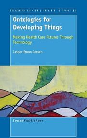 Ontologies for Developing Things (Making Health Care Futures Through Technology) by Casper Bruun Jensen, 9789460912085