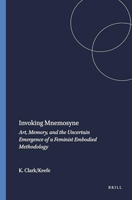 Invoking Mnemosyne (Art, Memory, and the Uncertain Emergence of a Feminist Embodied Methodology) by Kelly Clark/Keefe, 9789460912290