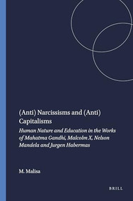(Anti) Narcissisms and (Anti) Capitalisms (Human Nature and Education in the Works of Mahatma Gandhi, Malcolm X, Nelson Mandela and Jurgen Habermas) by Mark Malisa, 9789460912948
