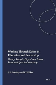 Working Through Ethics in Education and Leadership (Theory, Analysis, Plays, Cases, Poems, Prose, and Speeches) by James Kent Donlevy, Keith Walker, 9789460913747