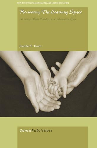 Re-Rooting the Learning Space (Minding Where Children's Mathematics Grow) by Jennifer S. Thom, 9789460914287