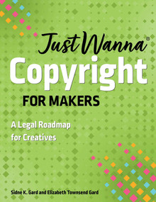 Just Wanna Copyright for Makers (A Legal Roadmap for Creatives) by Sidne K. Gard, Elizabeth Townsend Gard, 9781644034347