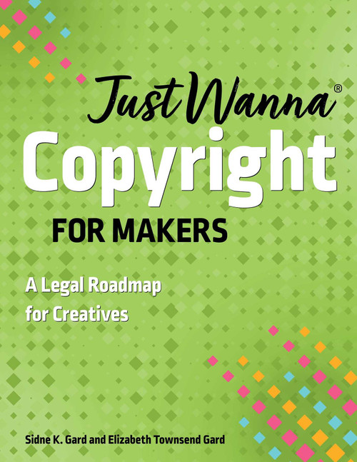 Just Wanna Copyright for Makers (A Legal Roadmap for Creatives) by Sidne K. Gard, Elizabeth Townsend Gard, 9781644034347