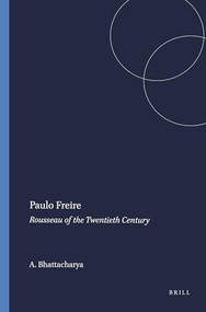 Paulo Freire (Rousseau of the Twentieth Century) by Asoke Bhattacharya, 9789460915130