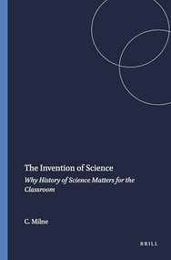 The Invention of Science (Why History of Science Matters for the Classroom) by Catherine Milne, 9789460915239