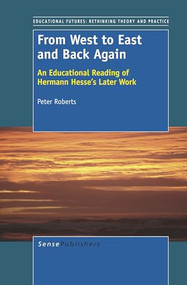 From West to East and Back Again (An Educational Reading of Hermann Hesse's Later Work) by Peter Roberts, 9789460915871