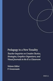 Pedagogy in a New Tonality (Teacher Inquiries on Creative Tactics, Strategies, Graphics Organizers, and Visual Journals in the K-12 Classroom) by Peter Gouzouasis, 9789460916670