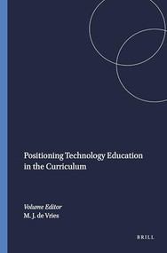 Positioning Technology Education in the Curriculum by Marc J. de Vries, 9789460916731