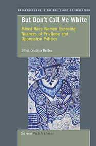 But Don't Call Me White (Mixed Race Women Exposing Nuances of Privilege and Oppression Politics) by Silvia Cristina Bettez, 9789460916915