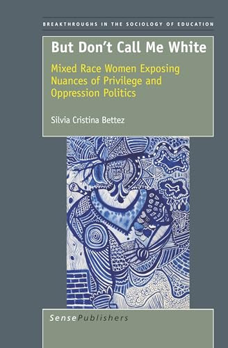 But Don't Call Me White (Mixed Race Women Exposing Nuances of Privilege and Oppression Politics) by Silvia Cristina Bettez, 9789460916915