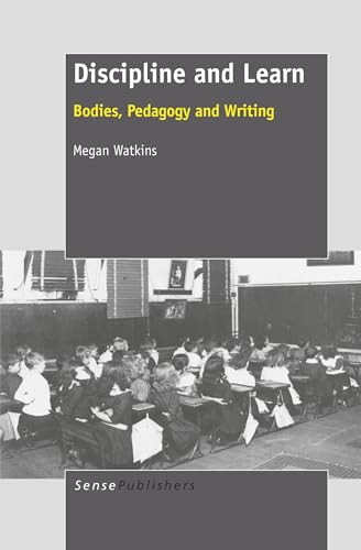 Discipline and Learn (Bodies, Pedagogy and Writing) by Megan Watkins, 9789460916977
