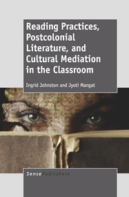 Reading Practices, Postcolonial Literature, and Cultural Mediation in the Classroom by Ingrid Johnston, Jyoti Mangat, 9789460917035
