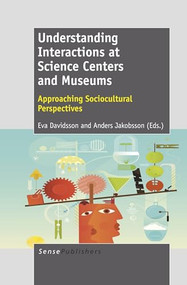 Understanding Interactions at Science Centers and Museums (Approaching Sociocultural Perspectives) by Eva Davidsson, Anders Jakobsson, 9789460917233
