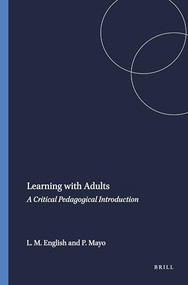 Learning with Adults (A Critical Pedagogical Introduction) by Leona M. English, Peter Mayo, 9789460917660