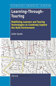 Learning-Through-Touring (Mobilising Learners and Touring Technologies to Creatively Explore the Built Environment) by Juliet Sprake, 9789460917752
