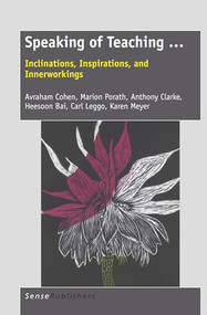 Speaking of Teaching … (Inclinations, Inspirations, and Innerworkings) by Avraham Cohen, Marion Porath, Anthony Clarke, Heesoon Bai, Carl Leggo, Karen Meyer, 9789460917851