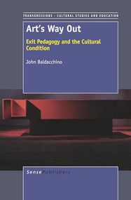 Art's Way Out (Exit Pedagogy and the Cultural Condition) by John Baldacchino, 9789460917929